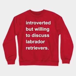 Introverted But Willing To Discuss Labrador Retrievers Crewneck Sweatshirt